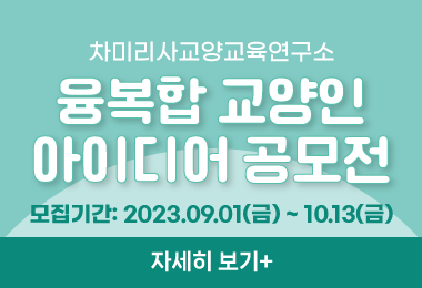 차미리사교양교육연구소
융복합 교양인 
아이디어 공모전
모집기간: 2023.09.01(금) ~ 10.13(금)
자세히 보기 +||차미리사교양교육연구소
융복합 교양인 
아이디어 공모전
모집기간: 2023.09.01(금) ~ 10.13(금)
자세히 보기 +