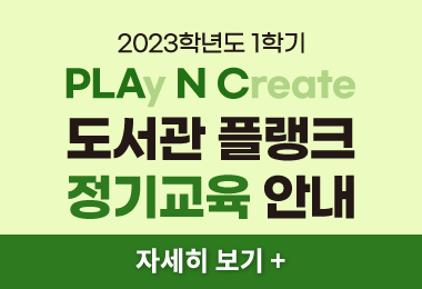 2023학년도 1학기
PLAy N Create
도서관 플랭크 정기교육 안내 
자세히 보기 +||2023학년도 1학기
PLAy N Create
도서관 플랭크 정기교육 안내 
자세히 보기 +