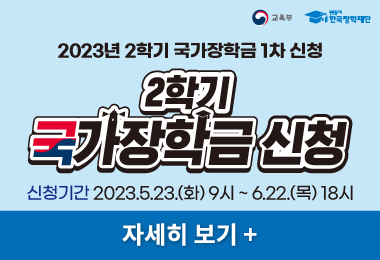 2023년 2학기 국가장학금 1차 신청
2학기 국가장학금 신청 
신청기간 2023.5.23.(화) 9시 ~ 6.22.(목) 18시
자세히 보기 +||2023년 2학기 국가장학금 1차 신청
2학기 국가장학금 신청 
신청기간 2023.5.23.(화) 9시 ~ 6.22.(목) 18시
자세히 보기 +