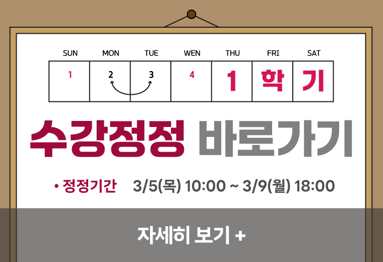 1학기
수강정정 바로가기
정정기간 3/5(목) 10:00 ~ 3/9(월) 18:00
자세히 보기+||1학기
수강정정 바로가기
정정기간 3/5(목) 10:00 ~ 3/9(월) 18:00
자세히 보기+